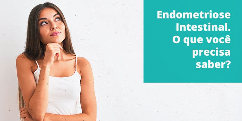 Endometriose Intestinal. O que você precisa saber?
